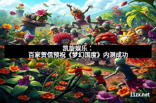 凯旋娱乐：百家贺信预祝《梦幻国度》内测成功